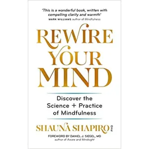 Rewire Your Mind: Discover the science and practice of mindfulness by Dr Shauna Shapiro